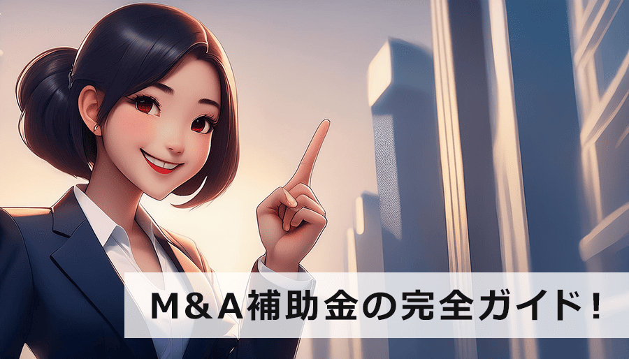 M&A補助金の完全ガイド！申請方法から注意点など徹底解説