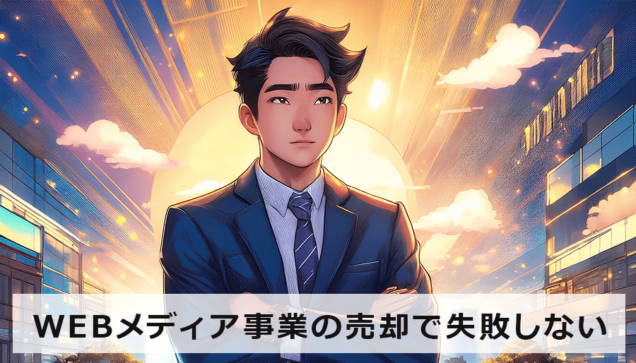 WEBメディア事業の会社売却で失敗しないためのポイント｜M&Aアドバイザーが徹底解説