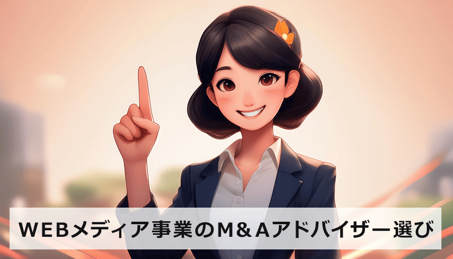 WEBメディア事業のM&Aアドバイザー選びで失敗しない秘訣とは？