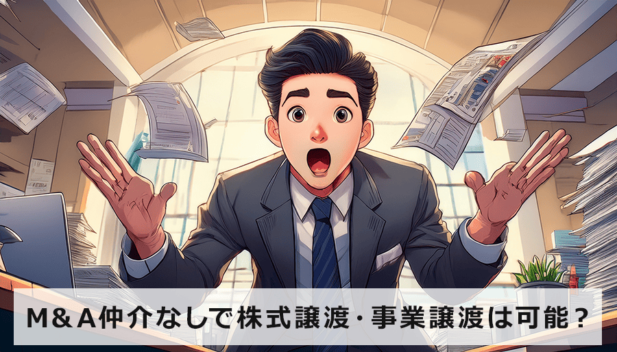 M&A仲介なしで株式譲渡・事業譲渡は可能？自分だけで行うリスクとは？