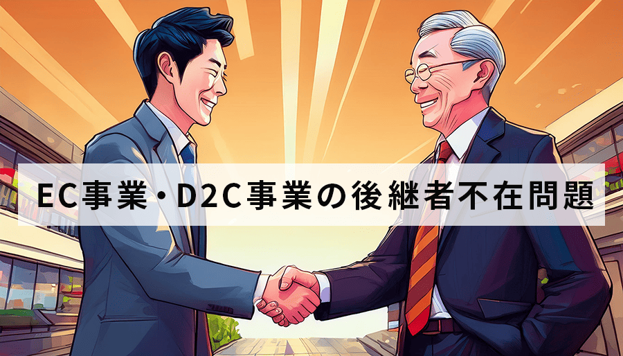 EC事業・D2C事業の後継者不在問題を解決！M&Aで円滑に承継する方法