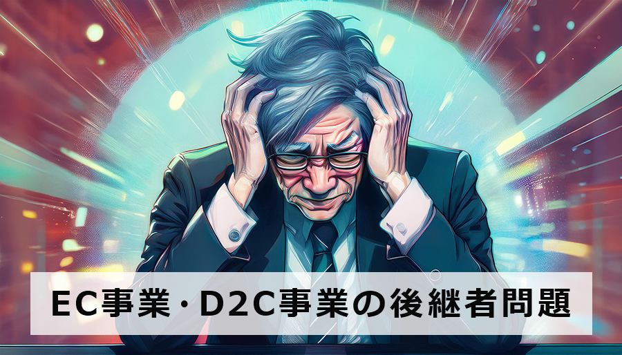 EC事業・D2C事業の後継者問題をM&Aで解決に導く方法