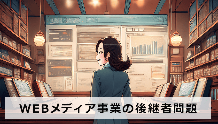 WEBメディア事業の後継者問題、M&Aで解決する成功のポイントとは？