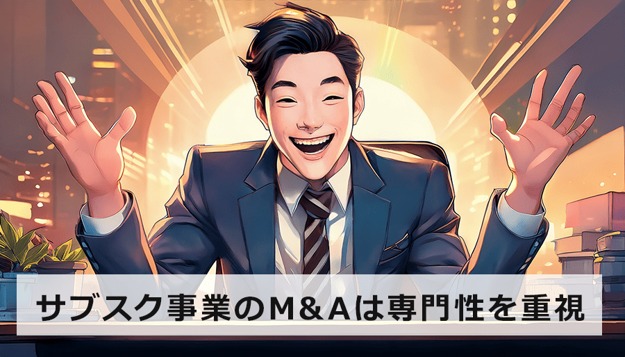 サブスク事業のM&Aは専門性を重視しよう！信頼できる仲介会社の見極め方