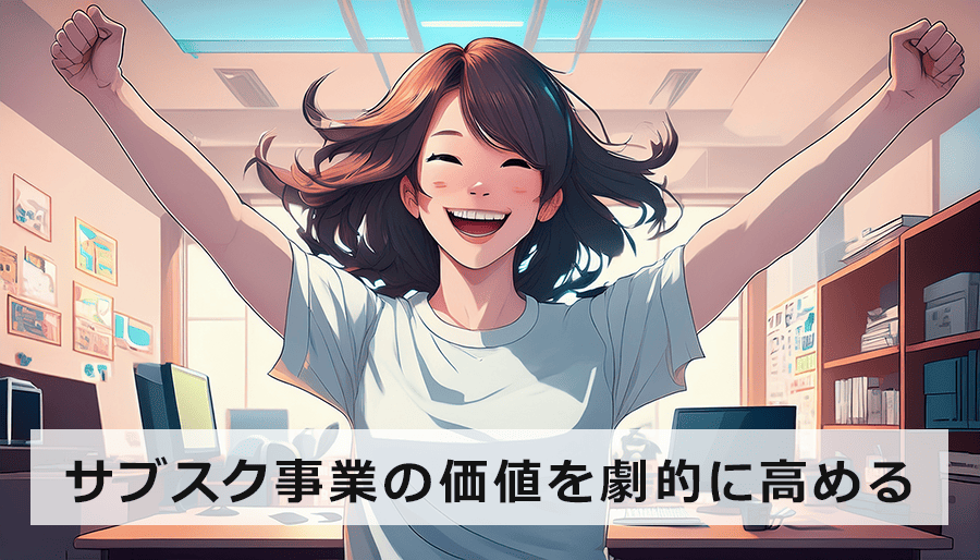 サブスク事業の企業価値・事業価値を劇的に高める！評価方法とM&amp;A戦略とは？